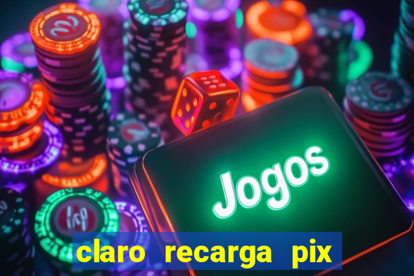 claro recarga pix $10 reais